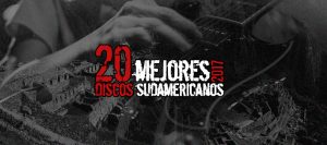 -TOP 20- Mejores Discos Sudamericanos del 2017