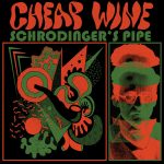 Cheap Wine – “Schrondinger’s Pipe”; El gran reserva que estabas esperando…